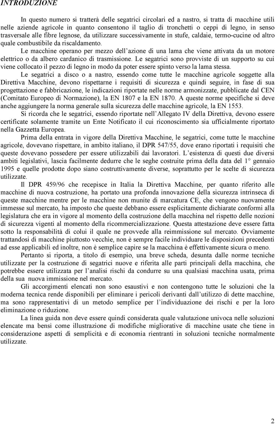 Le macchine operano per mezzo dell azione di una lama che viene attivata da un motore elettrico o da albero cardanico di trasmissione.