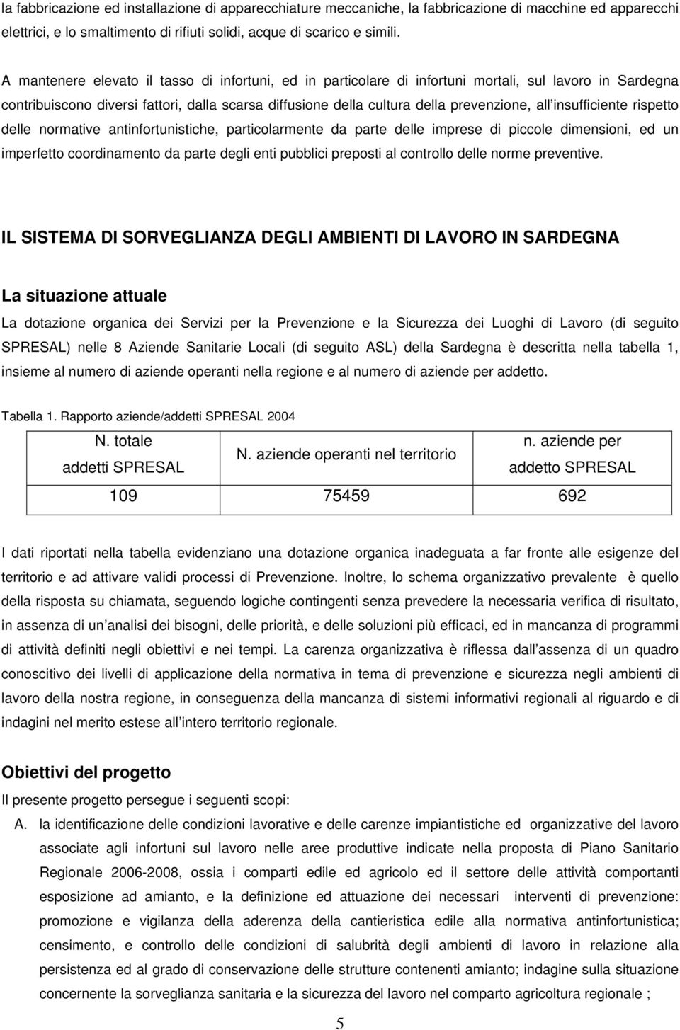 insufficiente rispetto delle normative antinfortunistiche, particolarmente da parte delle imprese di piccole dimensioni, ed un imperfetto coordinamento da parte degli enti pubblici preposti al