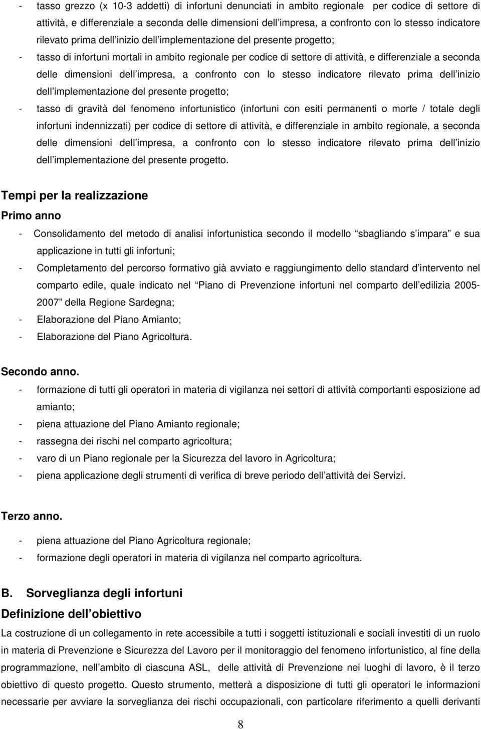 dimensioni dell impresa, a confronto con lo stesso indicatore rilevato prima dell inizio dell implementazione del presente progetto; - tasso di gravità del fenomeno infortunistico (infortuni con