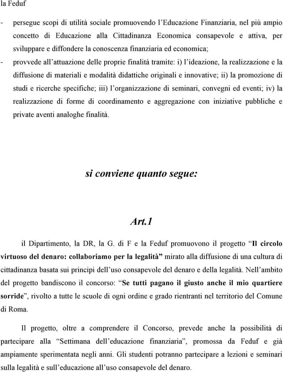 innovative; ii) la promozione di studi e ricerche specifiche; iii) l organizzazione di seminari, convegni ed eventi; iv) la realizzazione di forme di coordinamento e aggregazione con iniziative