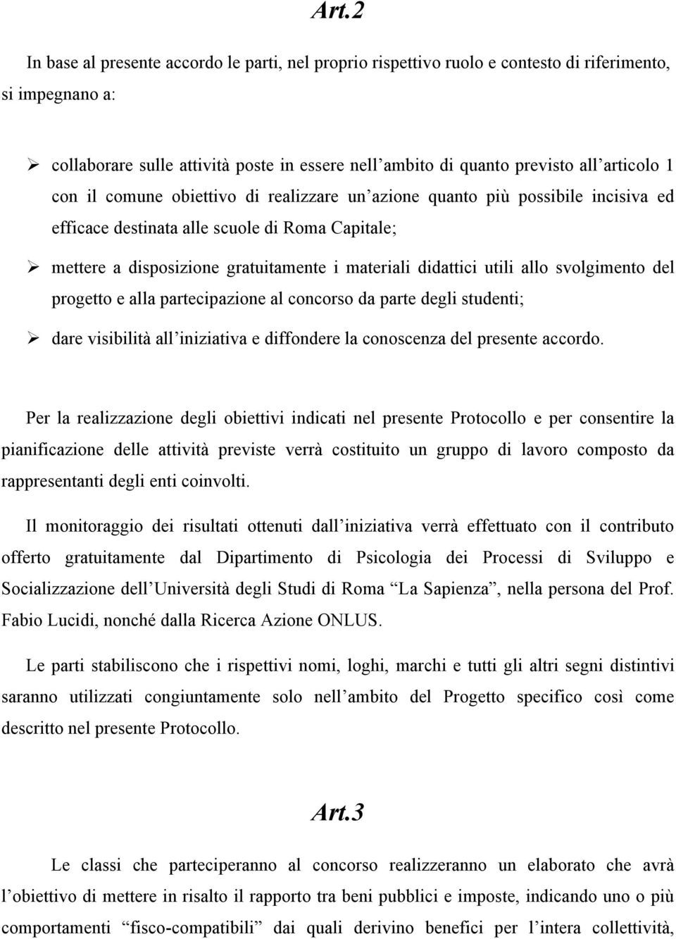 utili allo svolgimento del progetto e alla partecipazione al concorso da parte degli studenti; dare visibilità all iniziativa e diffondere la conoscenza del presente accordo.