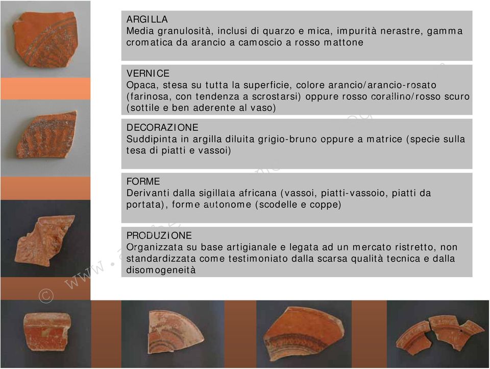 diluita grigio-bruno oppure a matrice (specie sulla tesa di piatti e vassoi) FORME Derivanti dalla sigillata africana (vassoi, piatti-vassoio, piatti da portata), forme