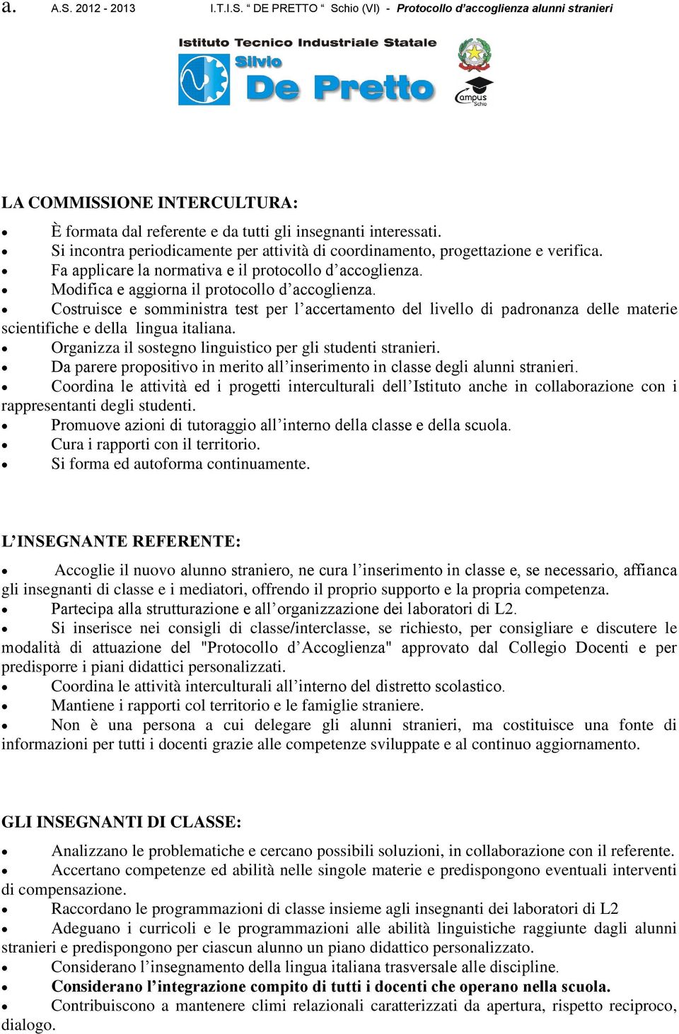 Costruisce e somministra test per l accertamento del livello di padronanza delle materie scientifiche e della lingua italiana. Organizza il sostegno linguistico per gli studenti stranieri.