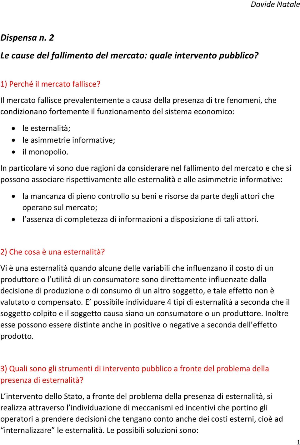 In particolare vi sono due ragioni da considerare nel fallimento del mercato e che si possono associare rispettivamente alle esternalità e alle asimmetrie informative: la mancanza di pieno controllo