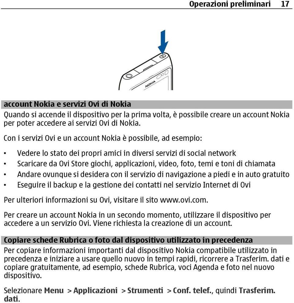 toni di chiamata Andare ovunque si desidera con il servizio di navigazione a piedi e in auto gratuito Eseguire il backup e la gestione dei contatti nel servizio Internet di Ovi Per ulteriori