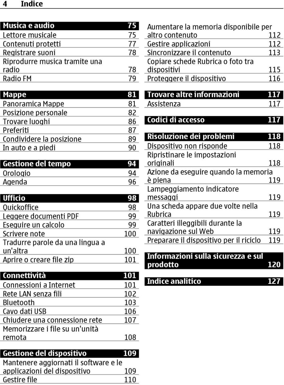 note 100 Tradurre parole da una lingua a un'altra 100 Aprire o creare file zip 101 Connettività 101 Connessioni a Internet 101 Rete LAN senza fili 102 Bluetooth 103 Cavo dati USB 106 Chiudere una