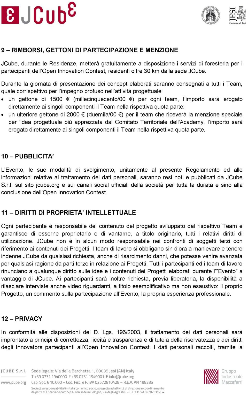 Durante la giornata di presentazione dei concept elaborati saranno consegnati a tutti i Team, quale corrispettivo per l impegno profuso nell attività progettuale: un gettone di 1500