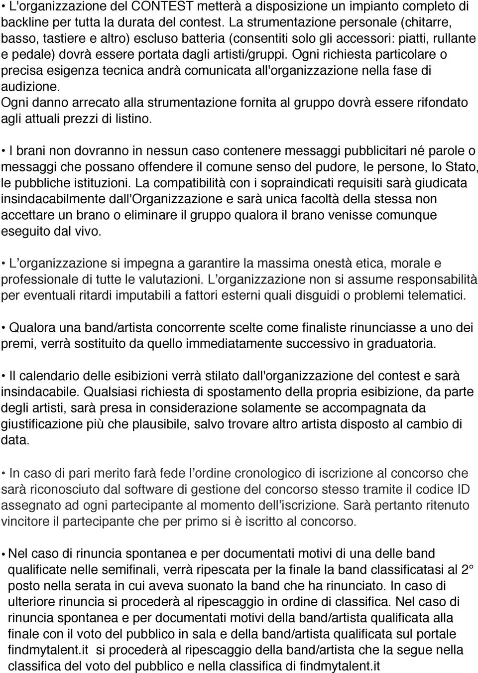 Ogni richiesta particolare o precisa esigenza tecnica andrà comunicata all'organizzazione nella fase di audizione.