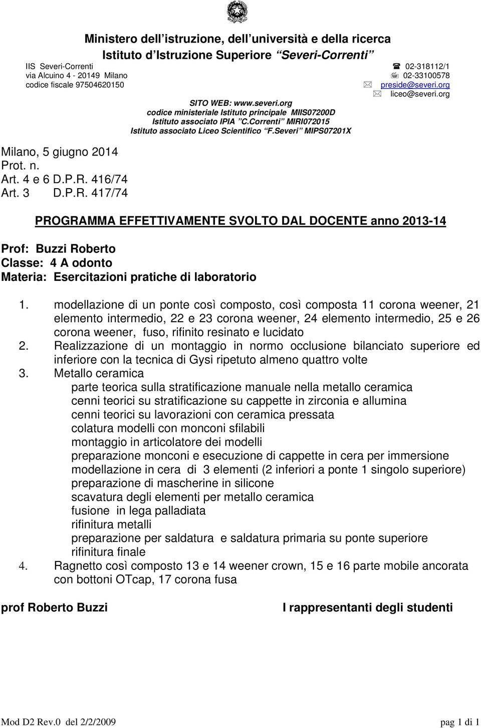 Correnti MIRI072015 Istituto associato Liceo Scientifico F.Severi MIPS07201X Milano, 5 giugno 2014 Prot. n. Art. 4 e 6 D.P.R. 416/74 Art. 3 D.P.R. 417/74 PROGRAMMA EFFETTIVAMENTE SVOLTO DAL DOCENTE anno 2013-14 Prof: Buzzi Roberto Classe: 4 A odonto Materia: Esercitazioni pratiche di laboratorio 1.