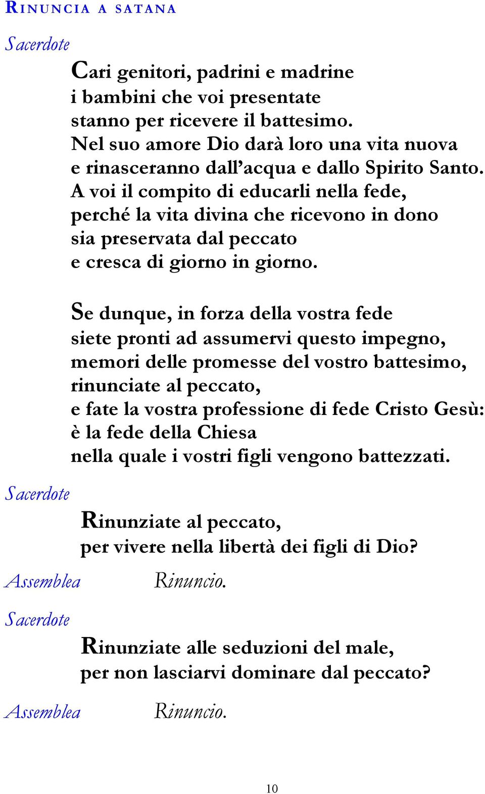 A voi il compito di educarli nella fede, perché la vita divina che ricevono in dono sia preservata dal peccato e cresca di giorno in giorno.