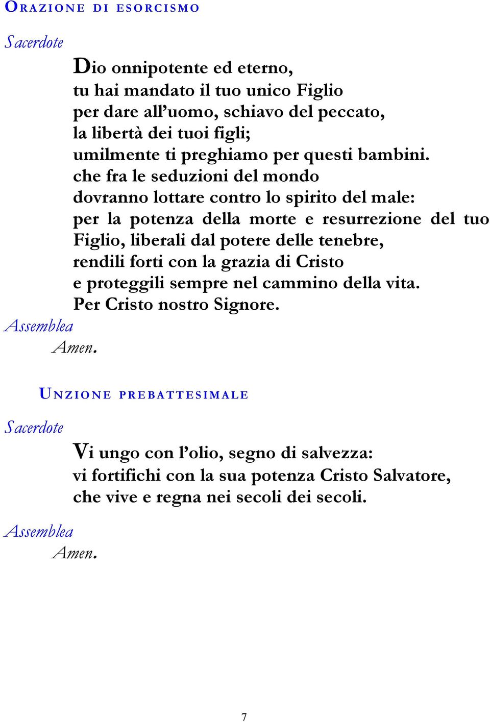 che fra le seduzioni del mondo dovranno lottare contro lo spirito del male: per la potenza della morte e resurrezione del tuo Figlio, liberali dal potere delle