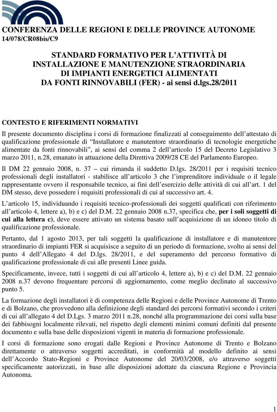 28/2011 CONTESTO E RIFERIMENTI NORMATIVI Il presente documento disciplina i corsi di formazione finalizzati al conseguimento dell attestato di qualificazione professionale di Installatore e