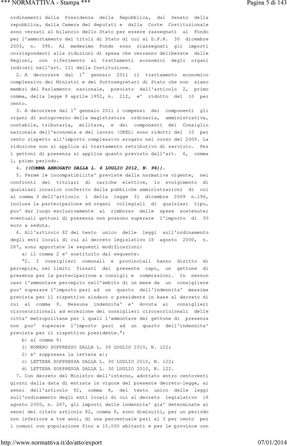 Al medesimo Fondo sono riassegnati gli importi corrispondenti alle riduzioni di spesa che verranno deliberate dalle Regioni, con riferimento ai trattamenti economici degli organi indicati nell'art.