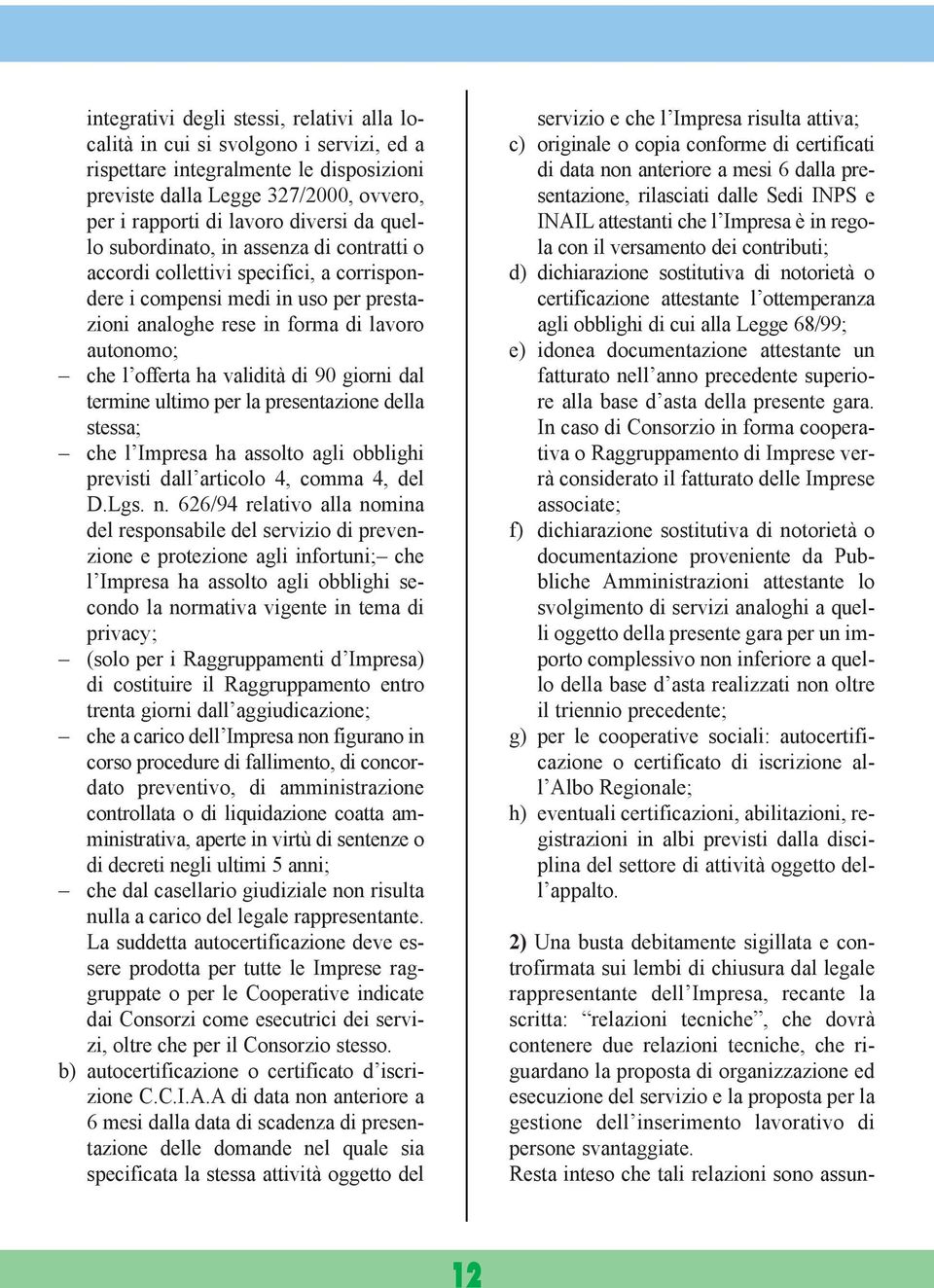 di 90 giorni dal termine ultimo per la presentazione della stessa; che l Impresa ha assolto agli obblighi previsti dall articolo 4, comma 4, del D.Lgs. n.