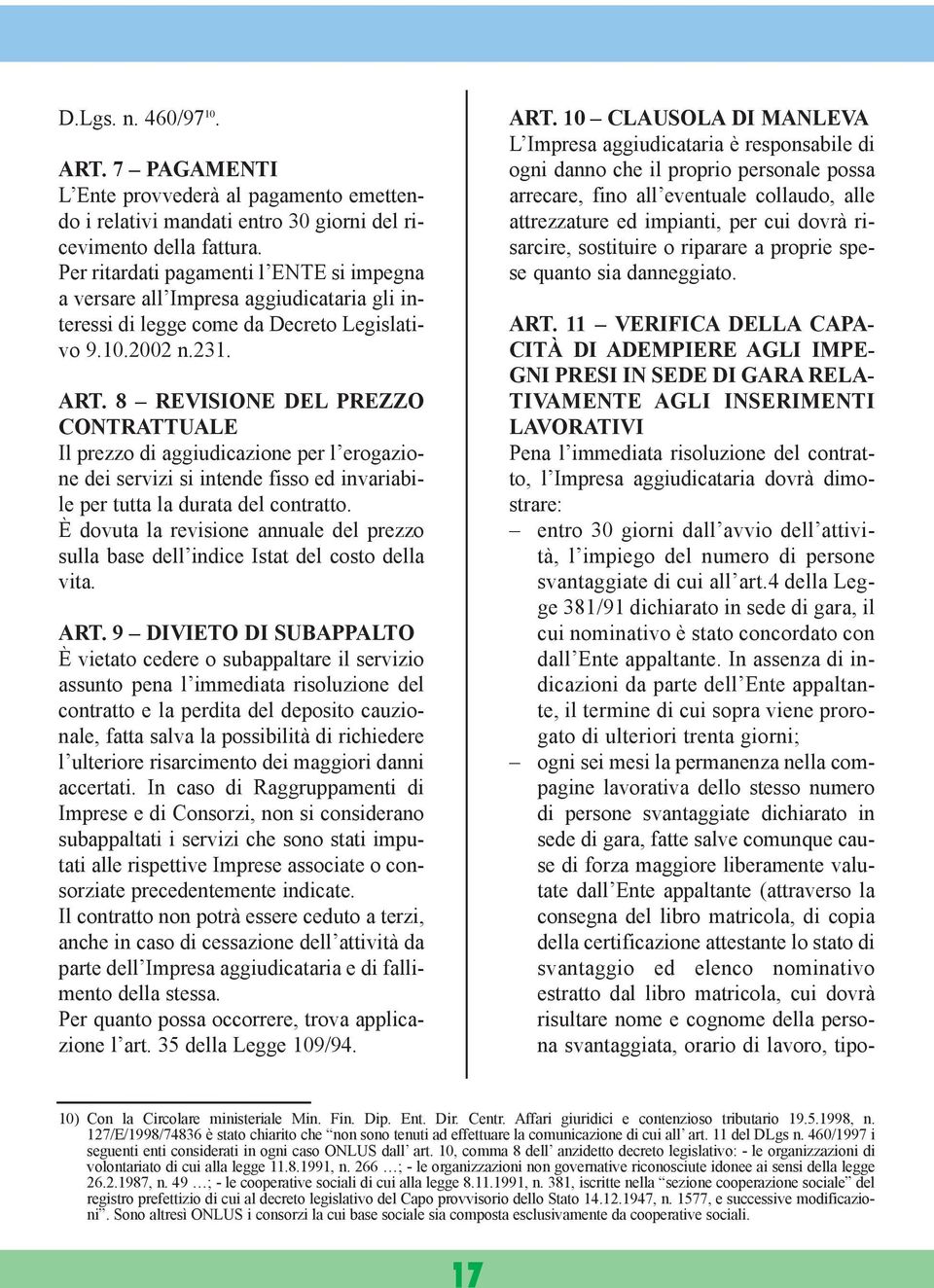 8 REVISIONE DEL PREZZO CONTRATTUALE Il prezzo di aggiudicazione per l erogazione dei servizi si intende fisso ed invariabile per tutta la durata del contratto.