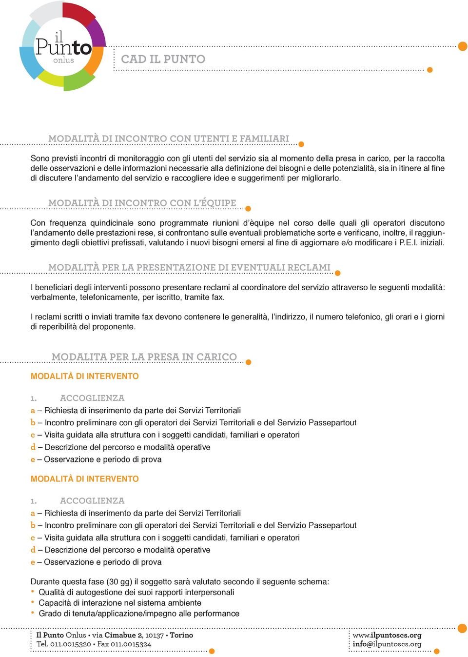 MODALITÀ DI INCONTRO CON L équipe Con frequenza quindicinale sono programmate riunioni d èquipe nel corso delle quali gli operatori discutono l andamento delle prestazioni rese, si confrontano sulle