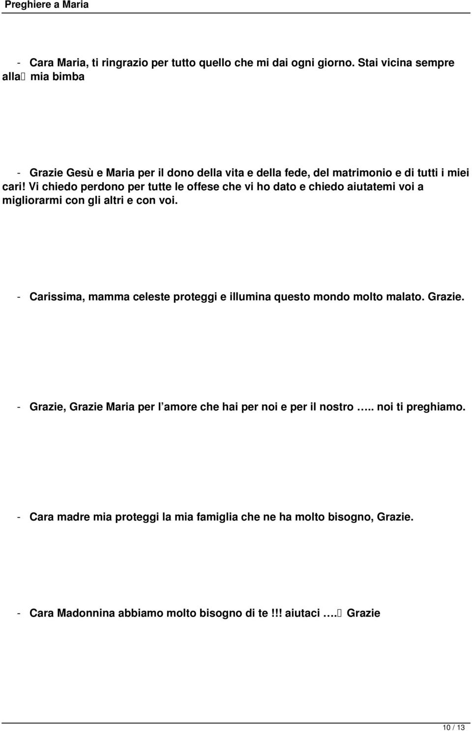 Vi chiedo perdono per tutte le offese che vi ho dato e chiedo aiutatemi voi a migliorarmi con gli altri e con voi.