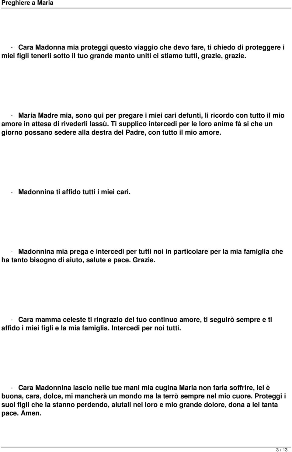 Ti supplico intercedi per le loro anime fà si che un giorno possano sedere alla destra del Padre, con tutto il mio amore. - Madonnina ti affido tutti i miei cari.