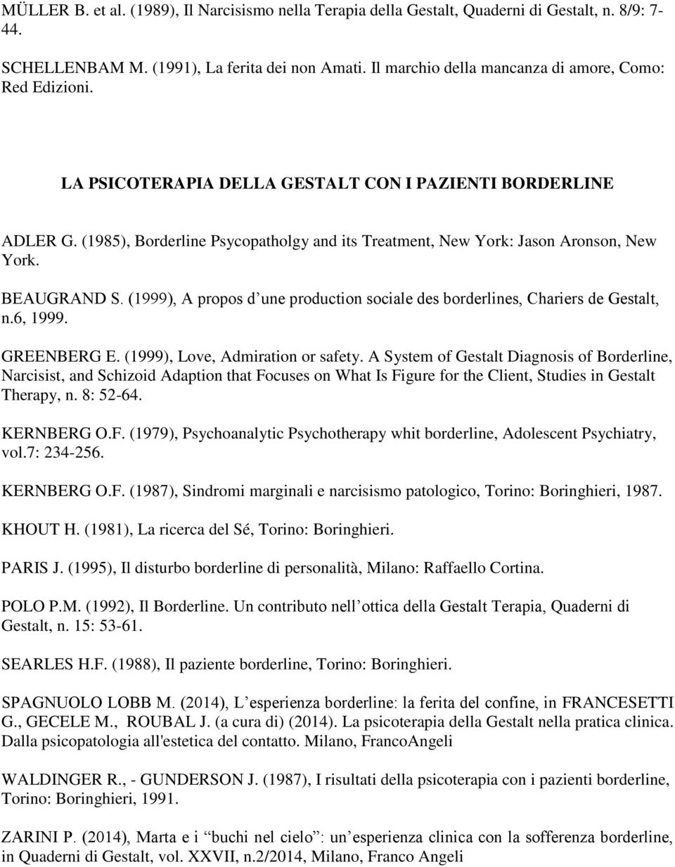 (1985), Borderline Psycopatholgy and its Treatment, New York: Jason Aronson, New York. BEAUGRAND S. (1999), A propos d une production sociale des borderlines, Chariers de Gestalt, n.6, 1999.