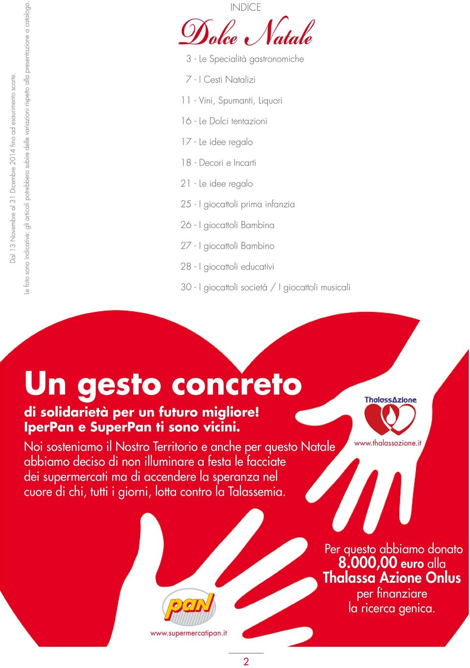 giocattoli prima infanzia 26 - I giocattoli Bambina 27 - I giocattoli Bambino 28 - I giocattoli educativi 30 - I giocattoli società / I giocattoli musicali Un gesto concreto di solidarietà per un