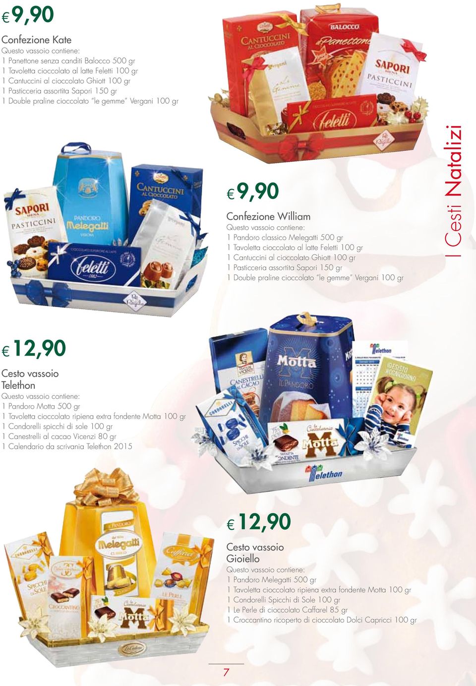 Cantuccini al cioccolato Ghiott 100 gr 1 Pasticceria assortita Sapori 150 gr 1 Double praline cioccolato le gemme Vergani 100 gr I Cesti Natalizi 12,90 Cesto vassoio Telethon Questo vassoio contiene: