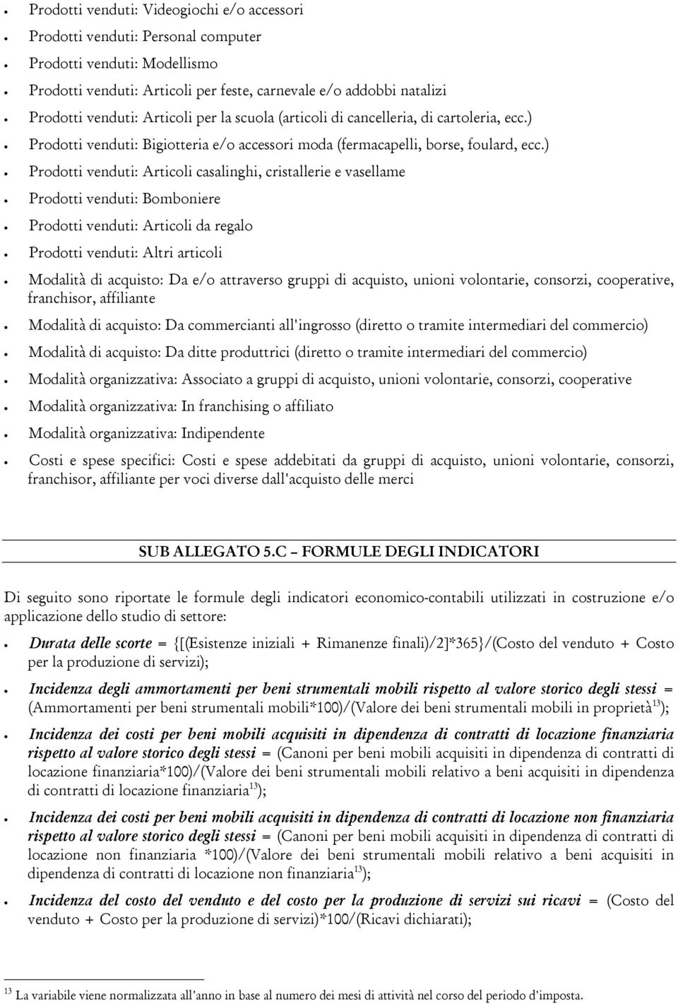 ) Prodotti venduti: Articoli casalinghi, cristallerie e vasellame Prodotti venduti: Bomboniere Prodotti venduti: Articoli da regalo Prodotti venduti: Altri articoli Modalità di acquisto: Da e/o