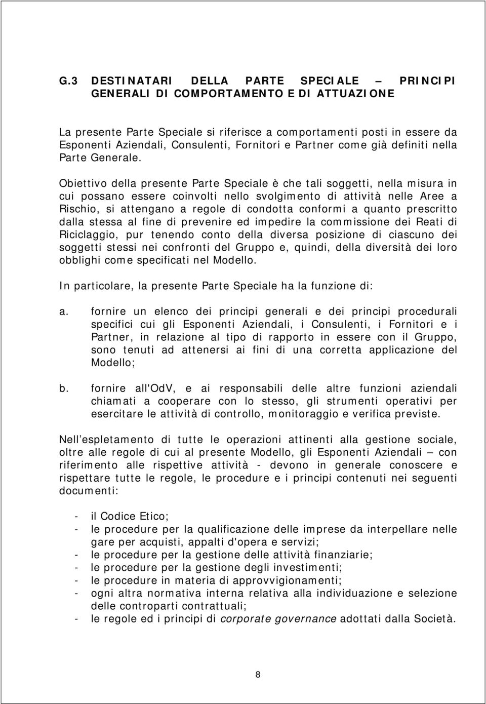 Obiettivo della presente Parte Speciale è che tali soggetti, nella misura in cui possano essere coinvolti nello svolgimento di attività nelle Aree a Rischio, si attengano a regole di condotta