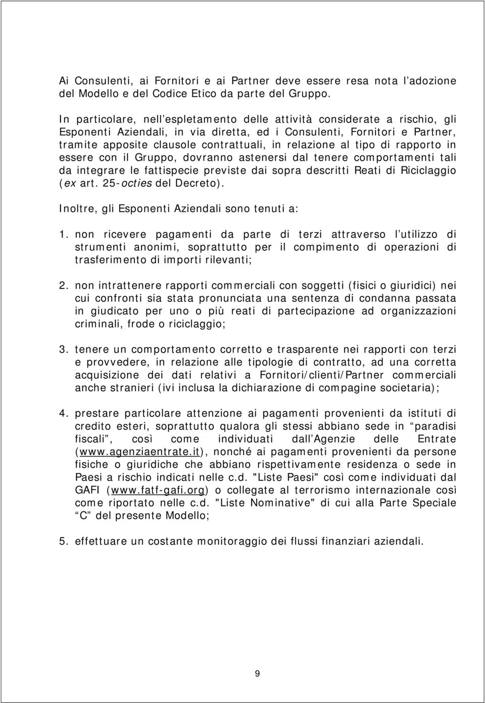 relazione al tipo di rapporto in essere con il Gruppo, dovranno astenersi dal tenere comportamenti tali da integrare le fattispecie previste dai sopra descritti Reati di Riciclaggio (ex art.