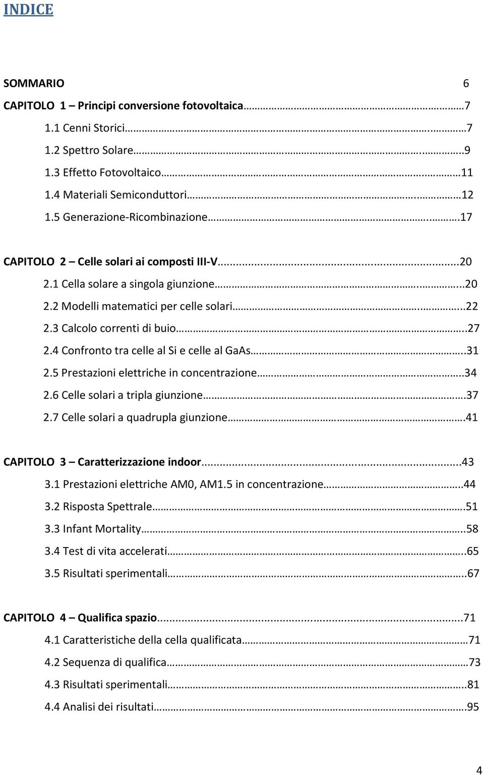 3 Calcolo correnti di buio..27 2.4 Confronto tra celle al Si e celle al GaAs..31 2.5 Prestazioni elettriche in concentrazione..34 2.6 Celle solari a tripla giunzione.37 2.