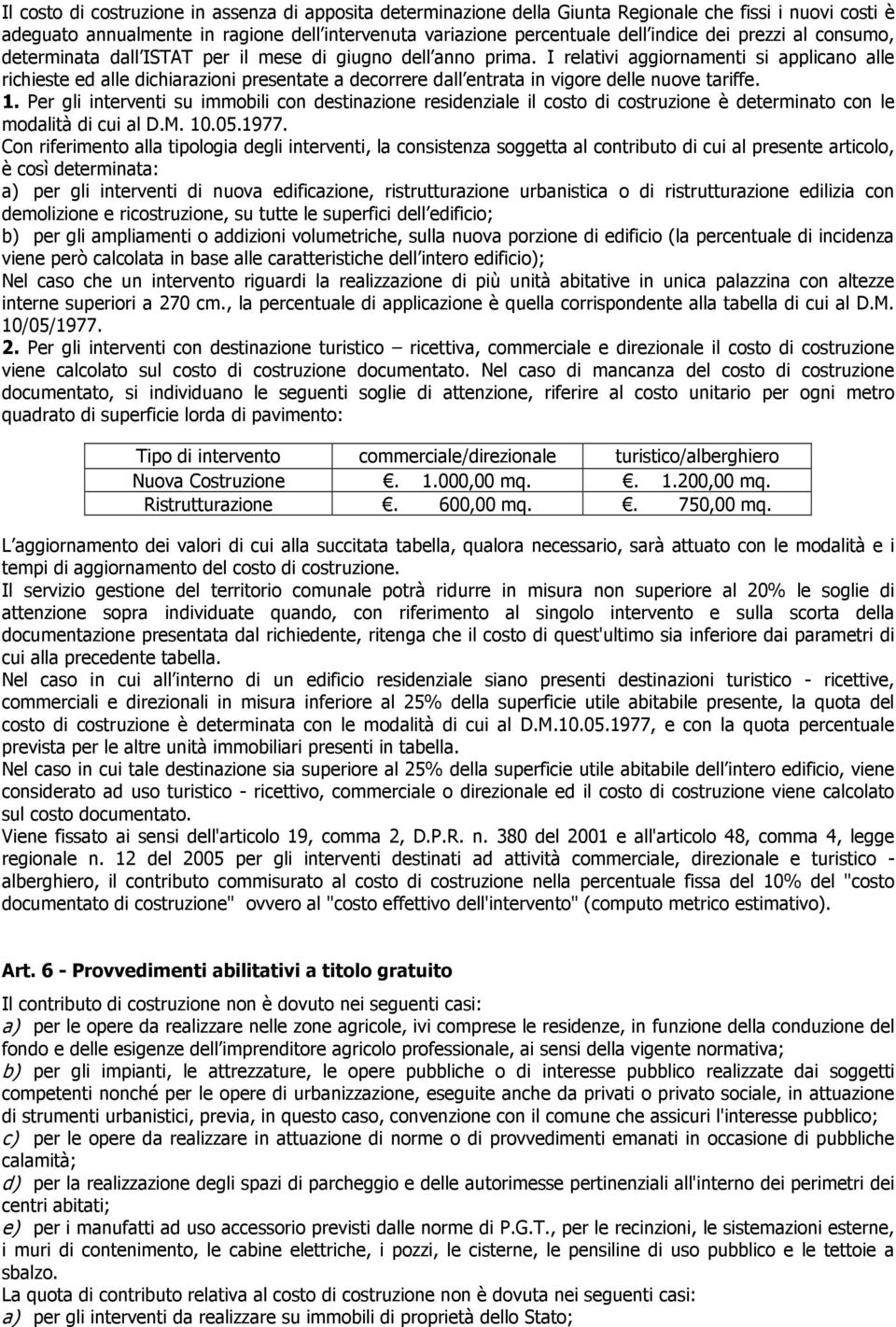 I relativi aggiornamenti si applicano alle richieste ed alle dichiarazioni presentate a decorrere dall entrata in vigore delle nuove tariffe. 1.