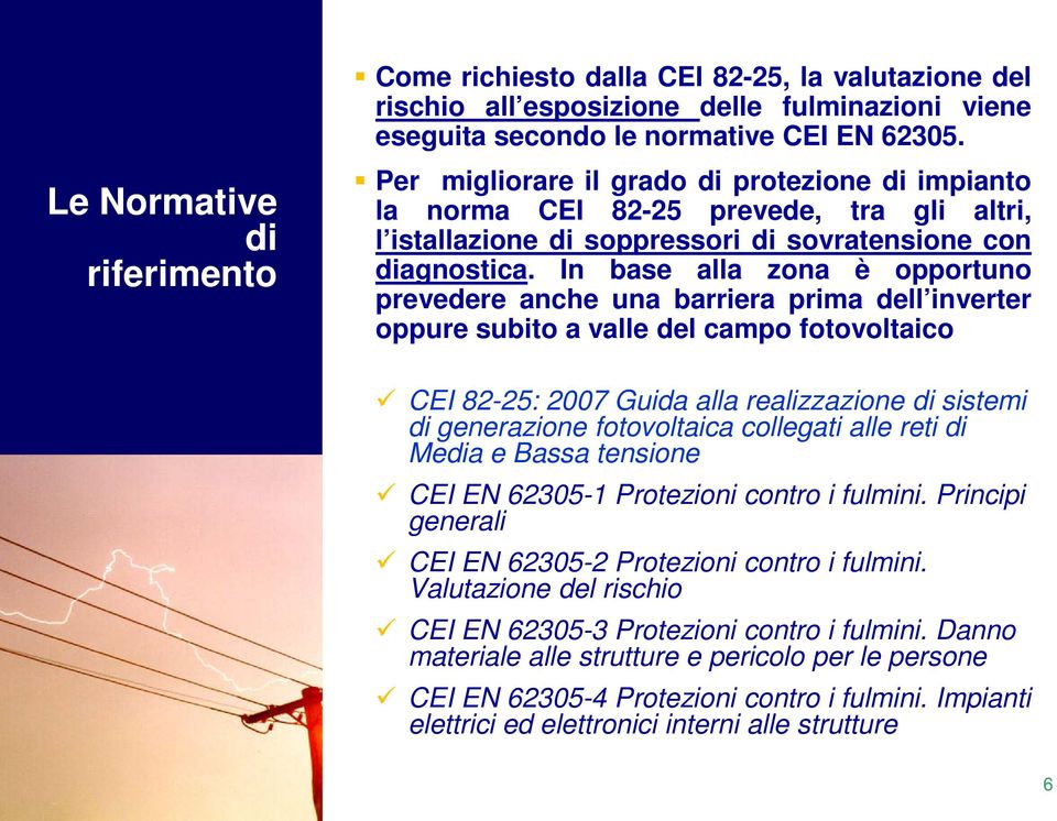 In base alla zona è opportuno prevedere anche una barriera prima dell inverter oppure subito a valle del campo fotovoltaico CEI 82-25: 2007 Guida alla realizzazione di sistemi di generazione