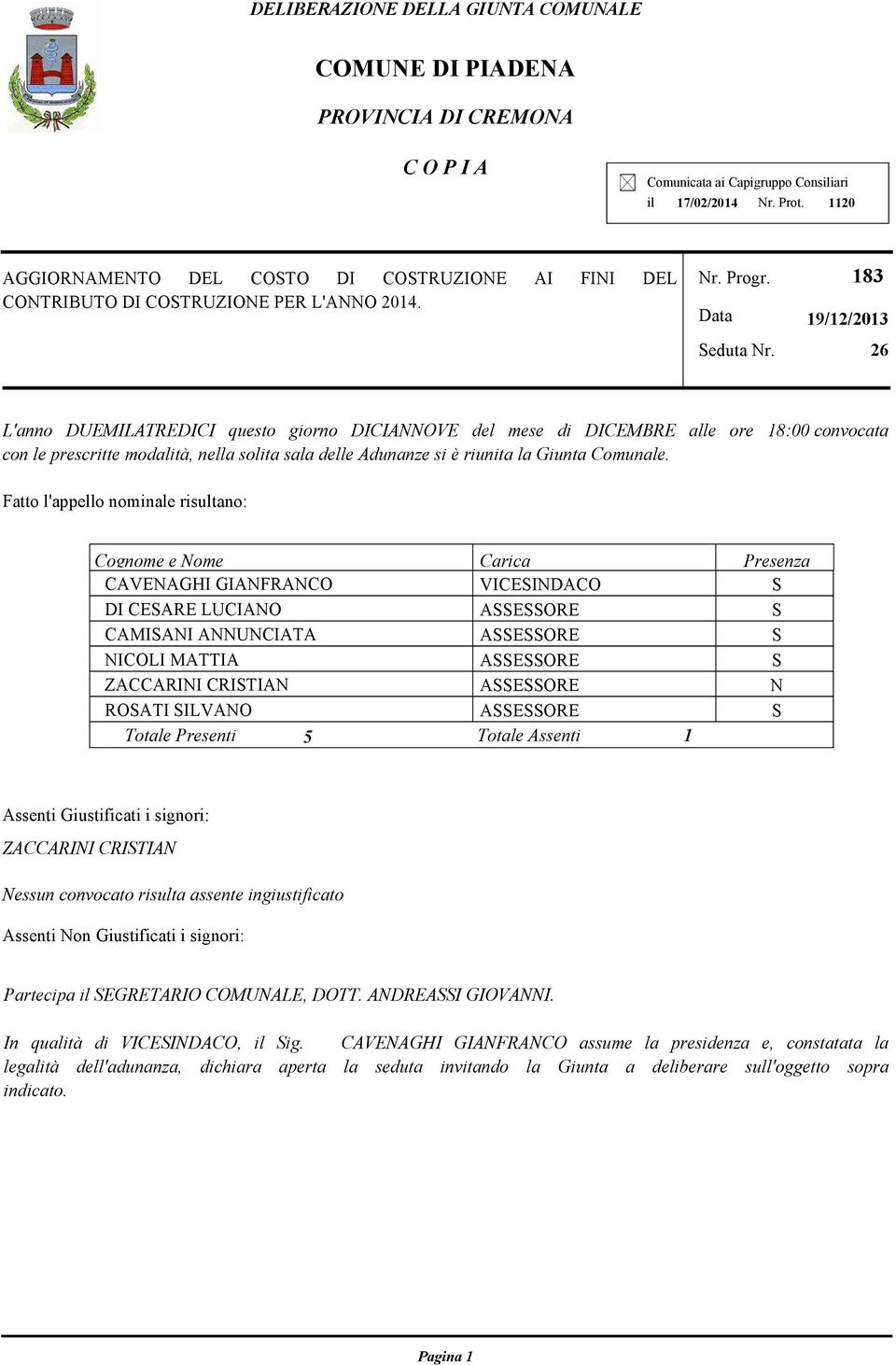 183 19/12/2013 26 L'anno DUEMILATREDICI questo giorno DICIANNOVE del mese di DICEMBRE alle ore 18:00 convocata con le prescritte modalità, nella solita sala delle Adunanze si è riunita la Giunta