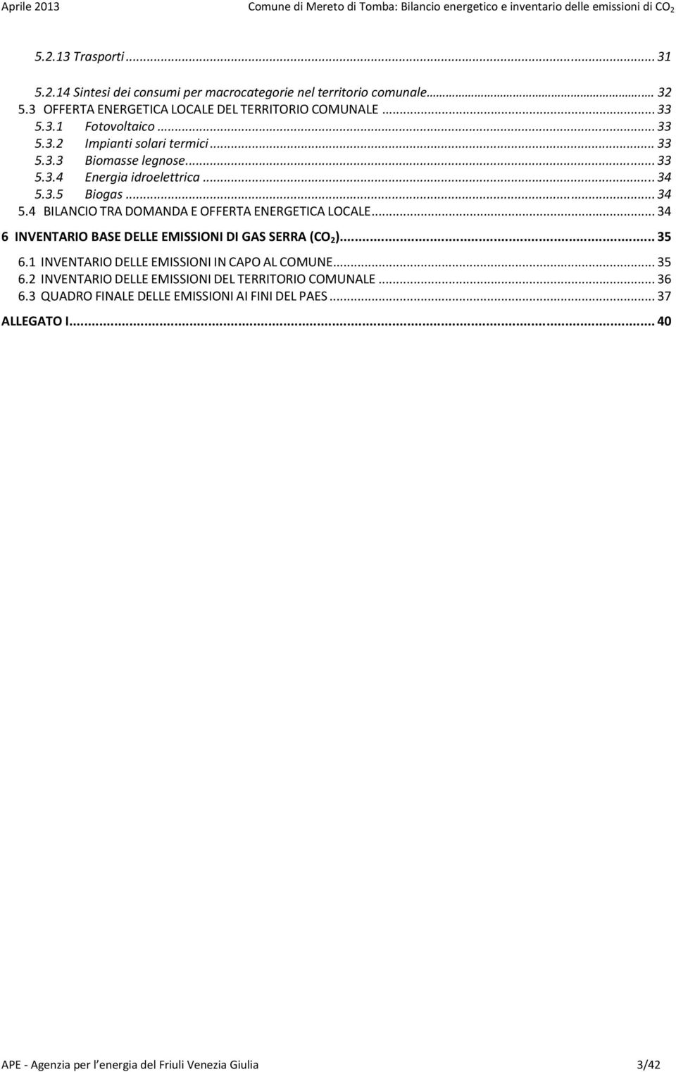 3.5 Biogas... 34 5.4 BILANCIO TRA DOMANDA E OFFERTA ENERGETICA LOCALE... 34 6 INVENTARIO BASE DELLE EMISSIONI DI GAS SERRA (CO 2 )... 35 6.1 INVENTARIO DELLE EMISSIONI IN CAPO AL COMUNE.