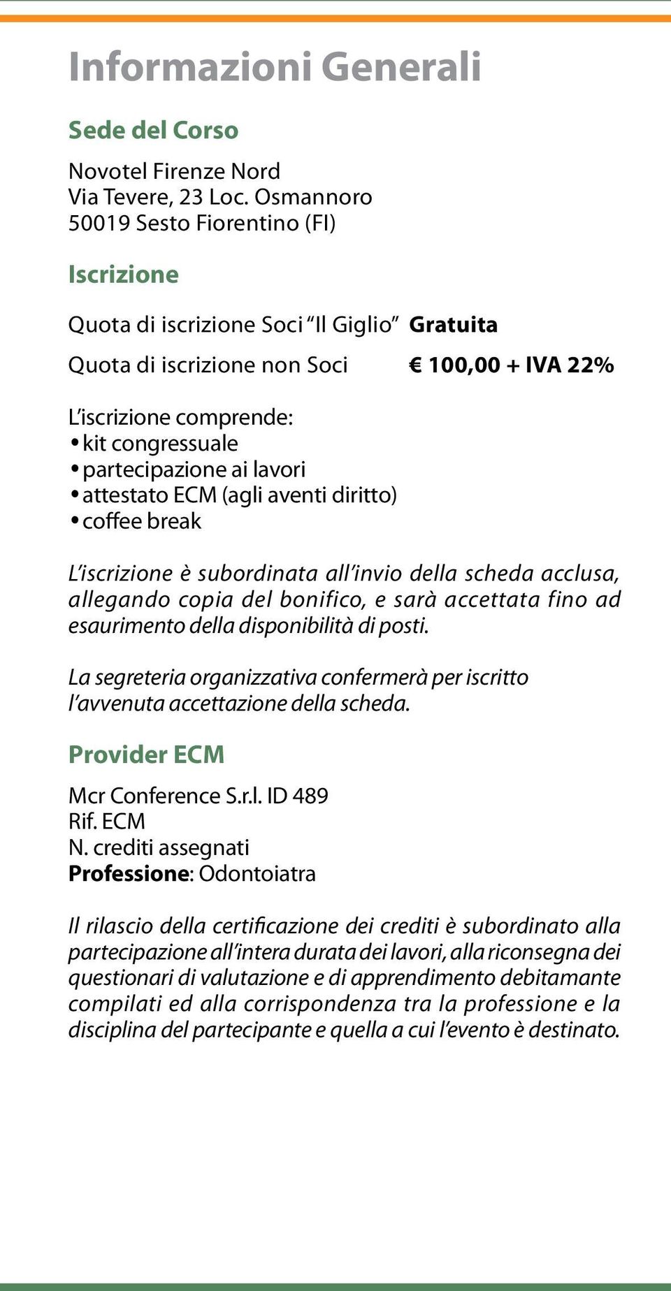 lavori attestato ECM (agli aventi diritto) coffee break L iscrizione è subordinata all invio della scheda acclusa, allegando copia del bonifico, e sarà accettata fino ad esaurimento della