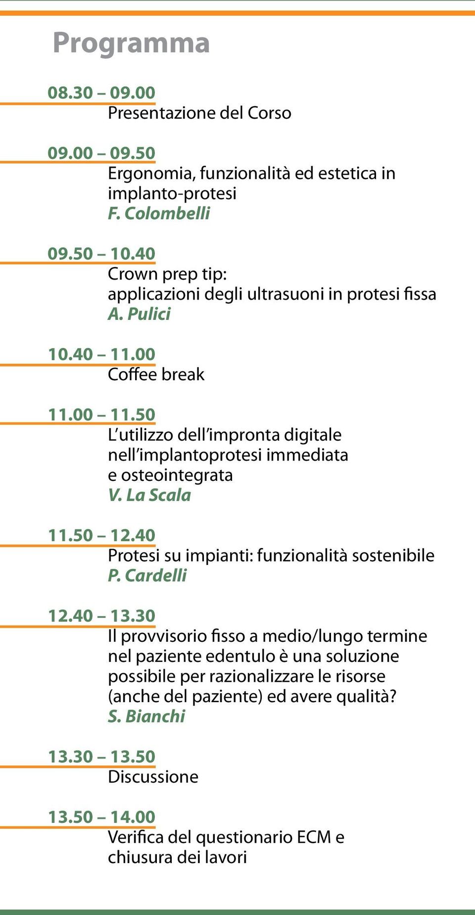 50 L utilizzo dell impronta digitale nell implantoprotesi immediata e osteointegrata V. La Scala 11.50 12.40 Protesi su impianti: funzionalità sostenibile P. Cardelli 12.