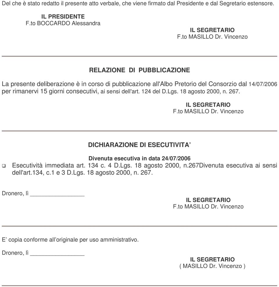 124 del D.Lgs. 18 agosto 2000, n. 267. F.to MASILLO Dr. Vincenzo DICHIARAZIONE DI ESECUTIVITA Divenuta esecutiva in data 24/07/2006 Esecutività immediata art. 134 c. 4 D.Lgs. 18 agosto 2000, n.267divenuta esecutiva ai sensi dell'art.