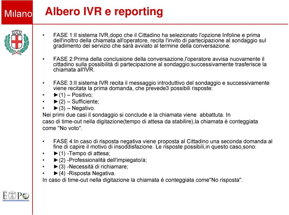 FASE 2:Prima della conclusione della conversazione,l'operatore avvisa nuovamente il cittadino sulla possibilità di partecipazione al sondaggio;successivamente trasferisce la chiamata all'ivr.