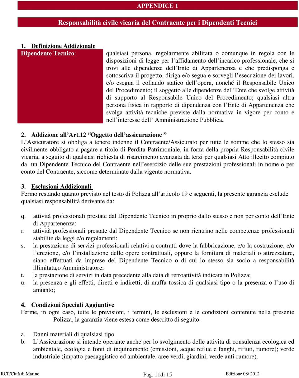 alle dipendenze dell Ente di Appartenenza e che predisponga e sottoscriva il progetto, diriga e/o segua e sorvegli l esecuzione dei lavori, e/o esegua il collaudo statico dell opera, nonché il