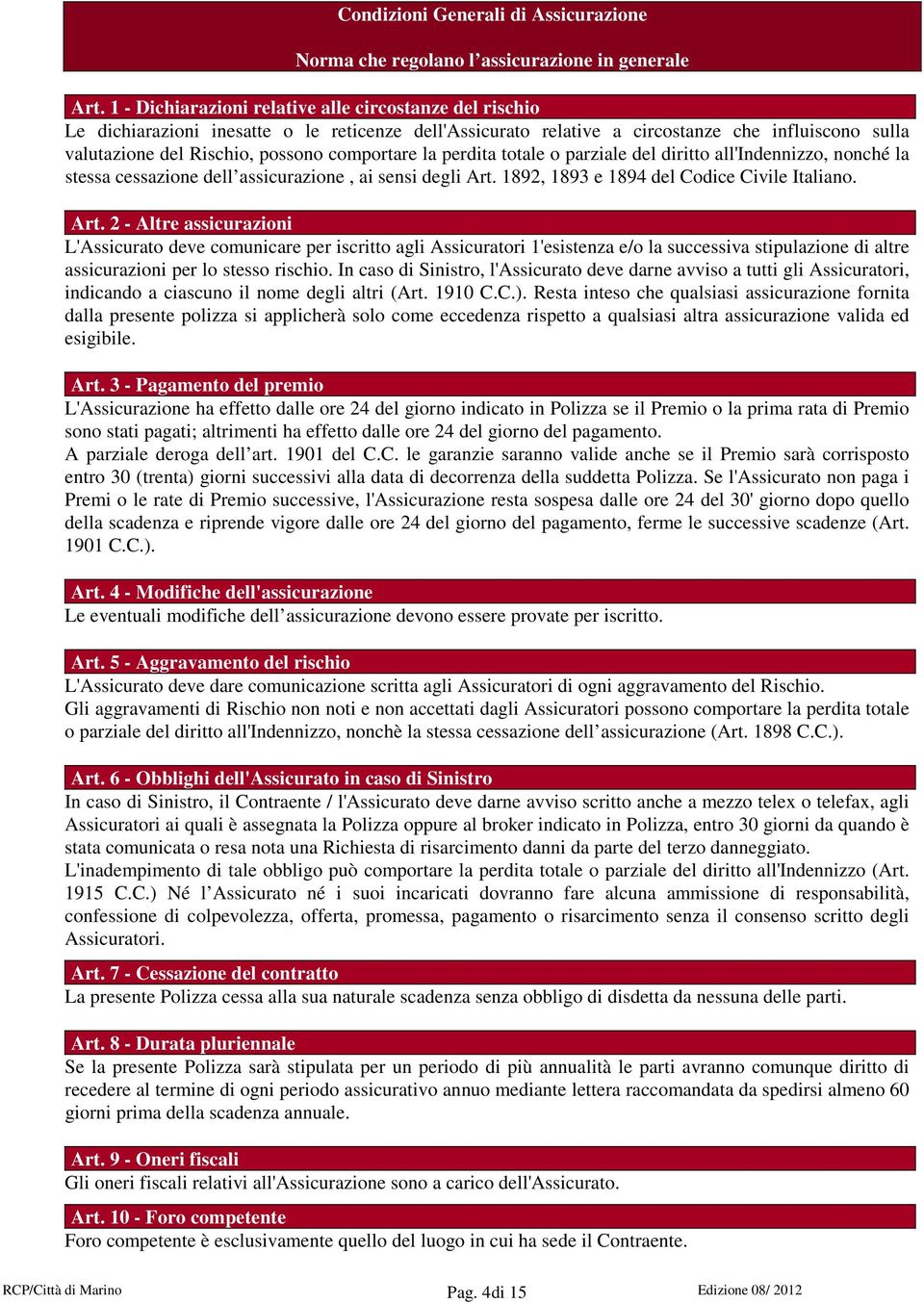 comportare la perdita totale o parziale del diritto all'indennizzo, nonché la stessa cessazione dell assicurazione, ai sensi degli Art.