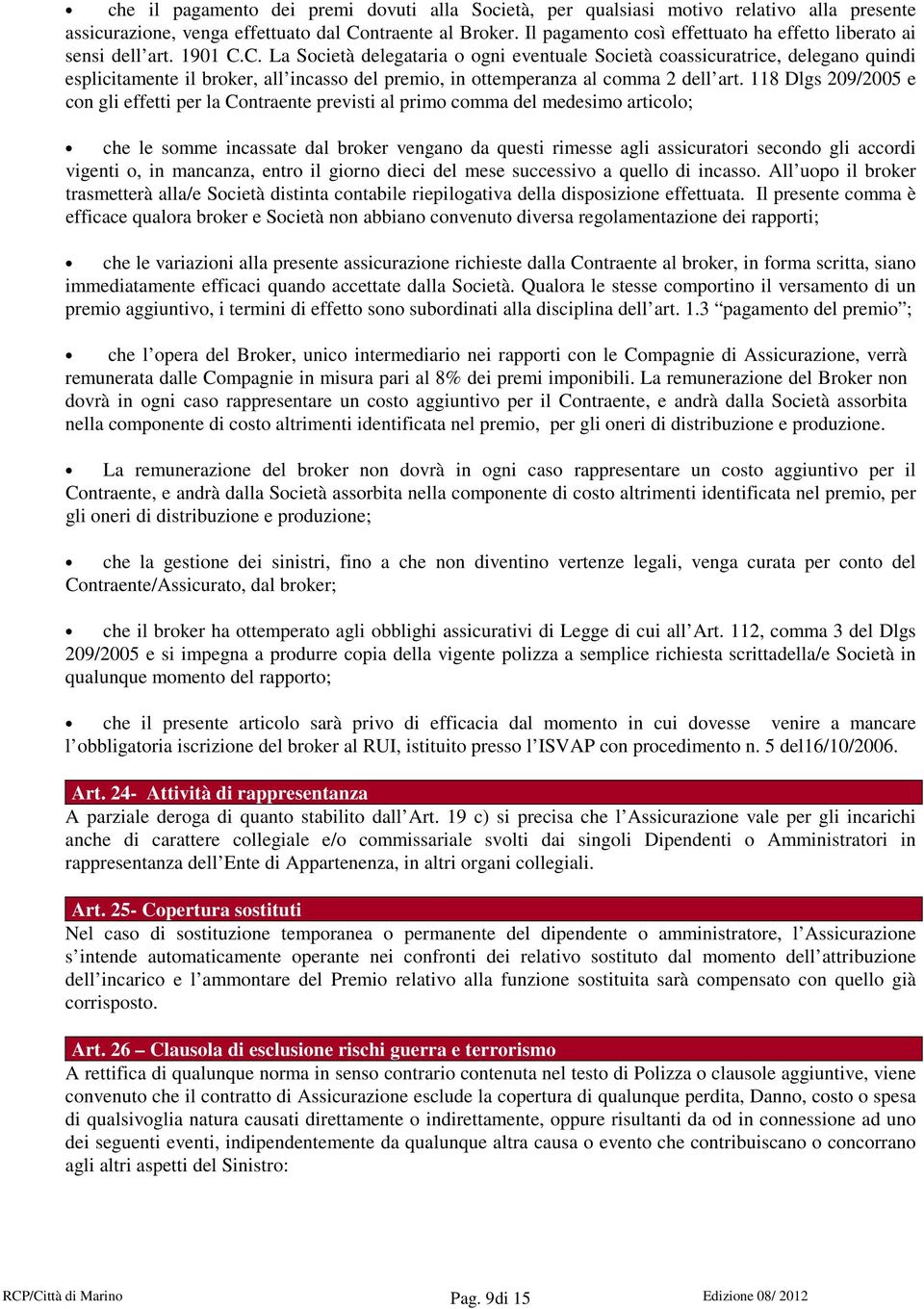 C. La Società delegataria o ogni eventuale Società coassicuratrice, delegano quindi esplicitamente il broker, all incasso del premio, in ottemperanza al comma 2 dell art.