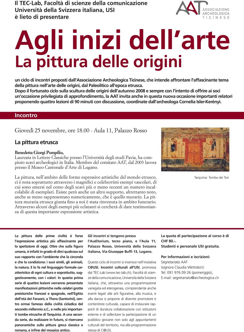 La pittura, nell ambito delle forme espressive artistiche del mondo etrusco, ci è nota soprattutto attraverso i magnifici e celeberrimi esempi vascolari, di cui sono emersi nel corso degli scavi più