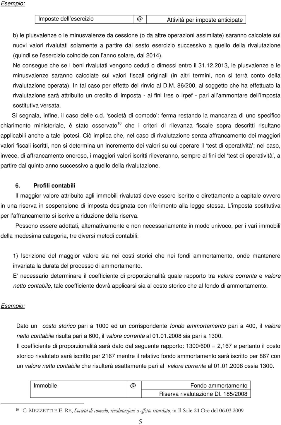 Ne consegue che se i beni rivalutati vengono ceduti o dimessi entro il 31.12.