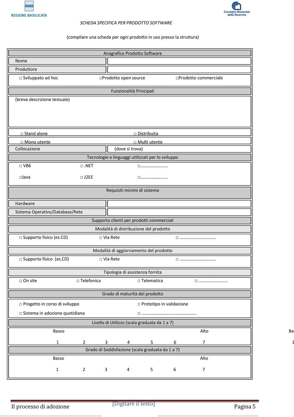 NET... Java J2EE... Requisiti minimi di sistema Hardware Sistema Operativo/Database/Rete Supporto clienti per prodotti commerciali Modalità di distribuzione del prodotto Supporto fisico (es.