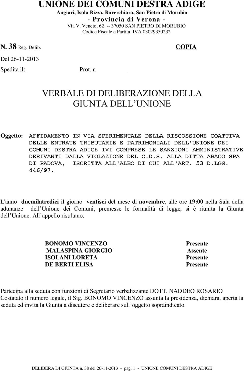 n VERBALE DI DELIBERAZIONE DELLA GIUNTA DELL UNIONE Oggetto: AFFIDAMENTO IN VIA SPERIMENTALE DELLA RISCOSSIONE COATTIVA DELLE ENTRATE TRIBUTARIE E PATRIMONIALI DELL'UNIONE DEI COMUNI DESTRA ADIGE IVI