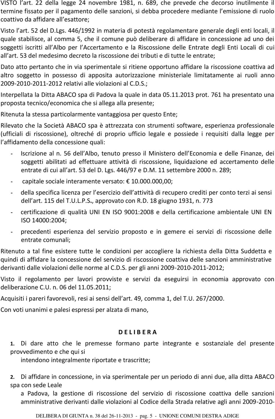 Lgs. 446/1992 in materia di potestà regolamentare generale degli enti locali, il quale stabilisce, al comma 5, che il comune può deliberare di affidare in concessione ad uno dei soggetti iscritti all