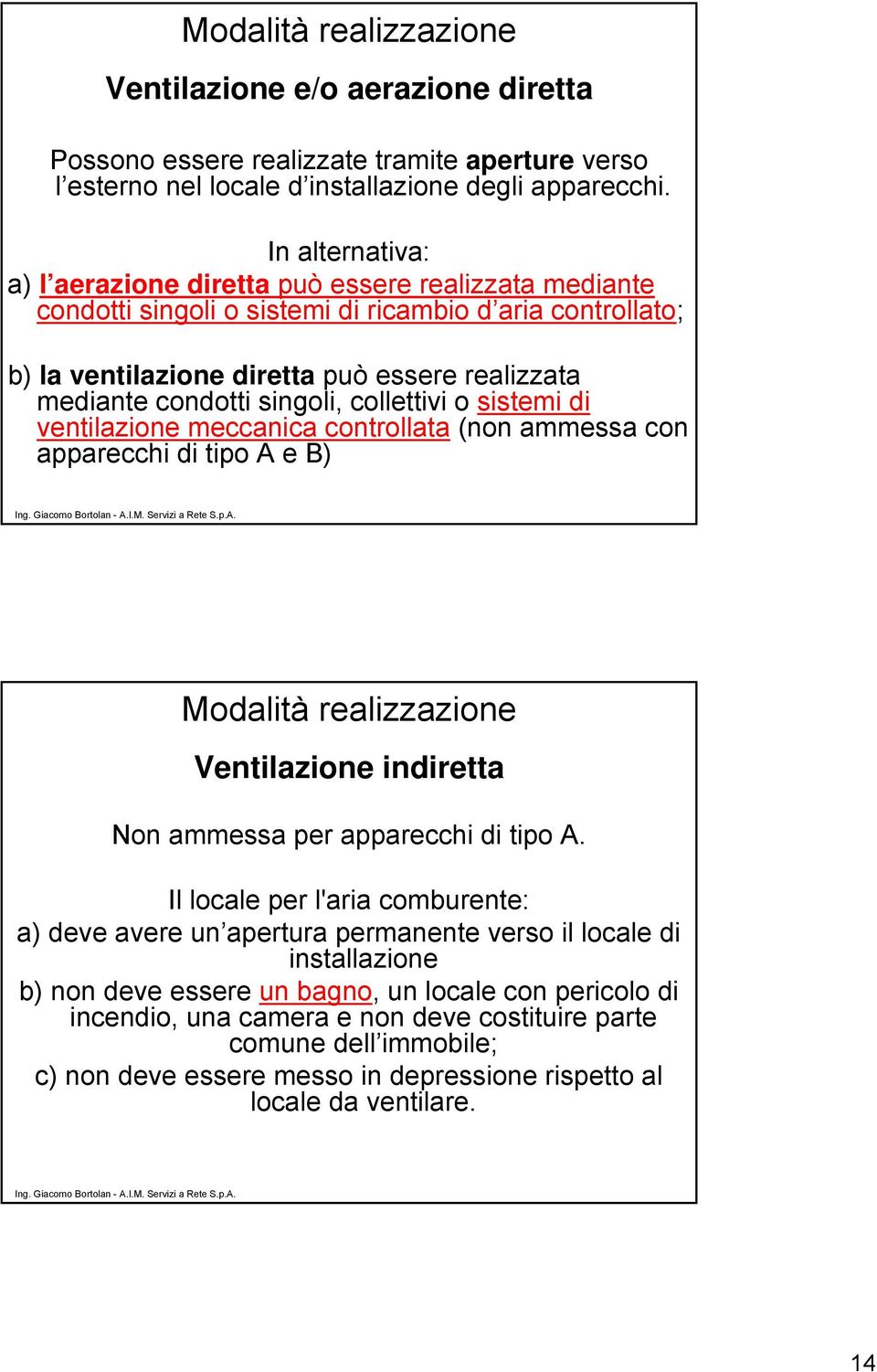 singoli, collettivi o sistemi di ventilazione meccanica controllata (non ammessa con apparecchi di tipo A e B) Modalità realizzazione Ventilazione indiretta Non ammessa per apparecchi di tipo A.