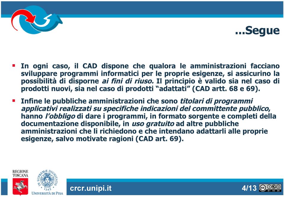 Infine le pubbliche amministrazioni che sono titolari di programmi applicativi realizzati su specifiche indicazioni del committente pubblico, hanno l obbligo di dare i