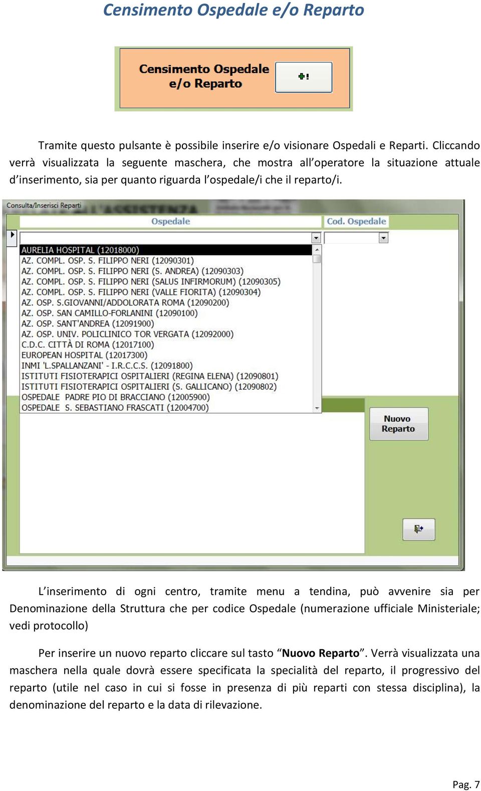 L inserimento di ogni centro, tramite menu a tendina, può avvenire sia per Denominazione della Struttura che per codice Ospedale (numerazione ufficiale Ministeriale; vedi protocollo) Per inserire un