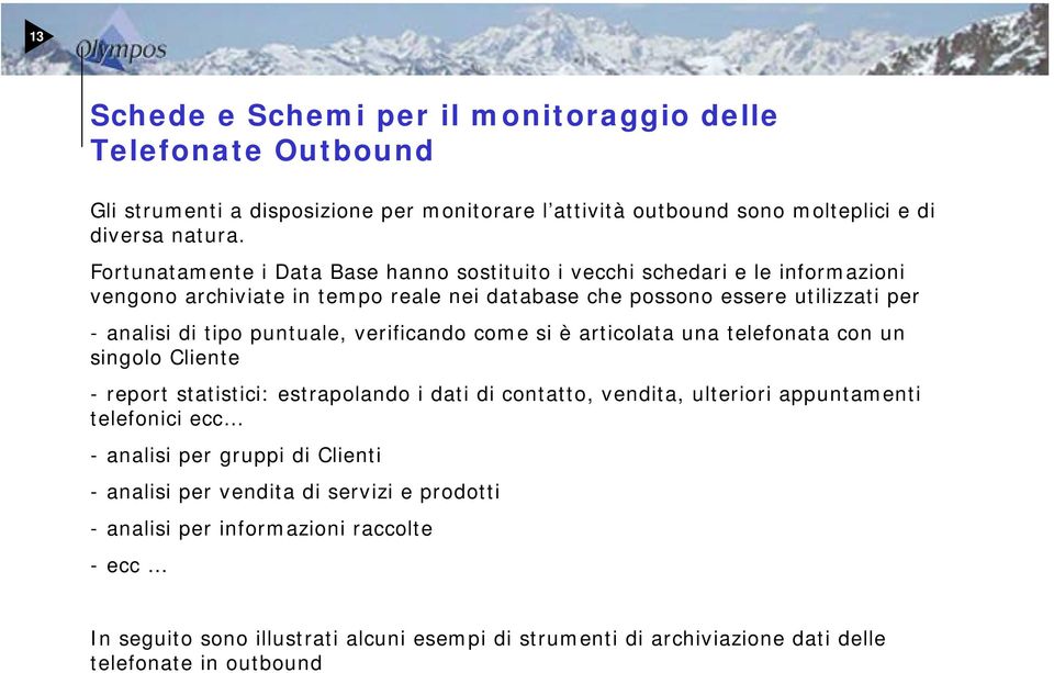 puntuale, verificando come si è articolata una telefonata con un singolo Cliente - report statistici: estrapolando i dati di contatto, vendita, ulteriori appuntamenti telefonici ecc -