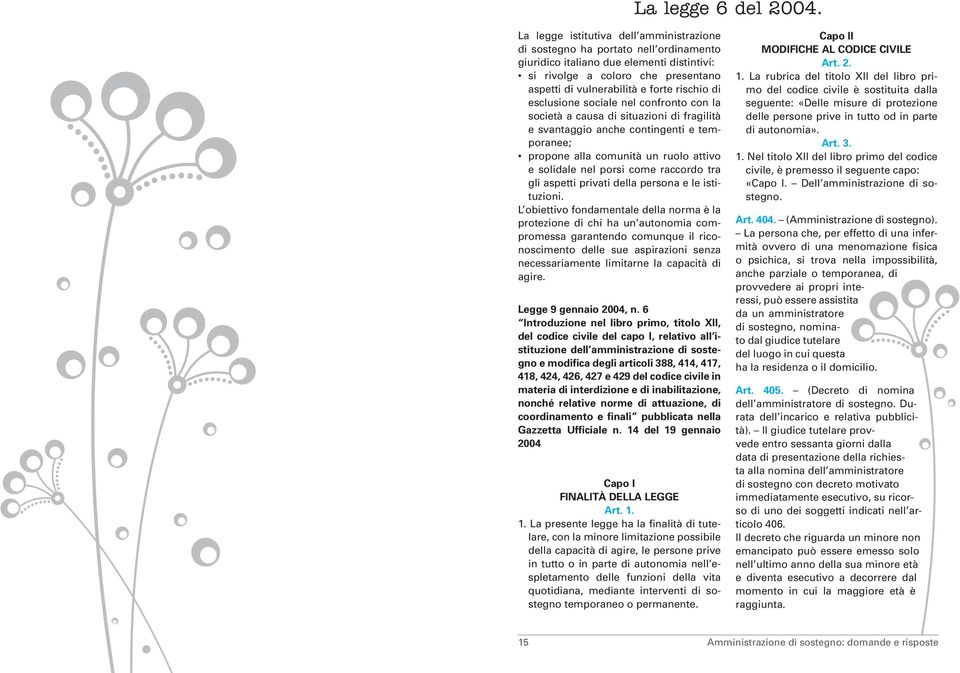 rischio di esclusione sociale nel confronto con la società a causa di situazioni di fragilità e svantaggio anche contingenti e temporanee; propone alla comunità un ruolo attivo e solidale nel porsi